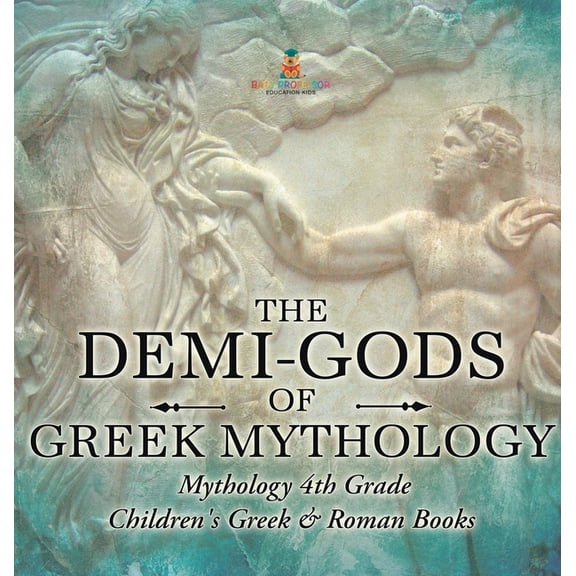 The Demi-Gods of Greek Mythology - Mythology 4th Grade Children's Greek & Roman Books, (Hardcover)