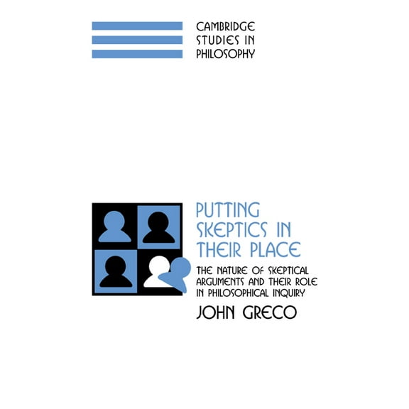 Cambridge Studies in Philosophy Putting Skeptics in Their Place: The Nature of Skeptical Arguments and Their Role in Philosophical Inquiry, (Paperback)