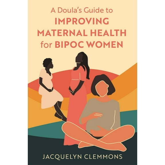 A Doula's Guide to Improving Maternal Health for Bipoc Women, (Paperback)