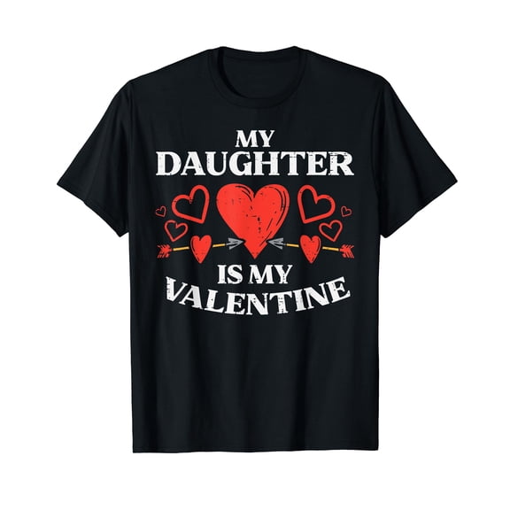 My Daughter Is My Valentine Valentines Day Mom Dad Men Women T-Shirt