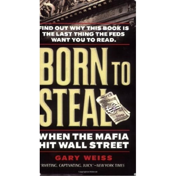 Pre-Owned Born to Steal : When the Mafia Hit Wall Street