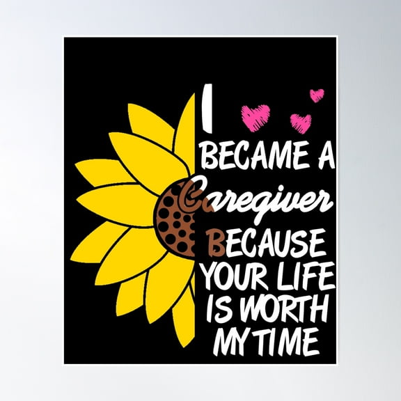 I Became A Caregiver Because Your Life Is Worth My Time Poster Wall Art, Modern Wall Decor, 8x12 UNFRAMED