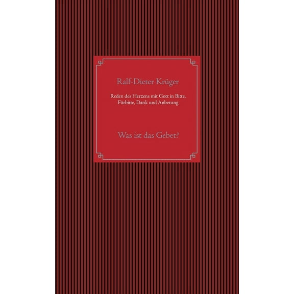 Reden des Herzens mit Gott in Bitte, Fürbitte, Dank und Anbetung: Was ist das Gebet?, (Paperback)