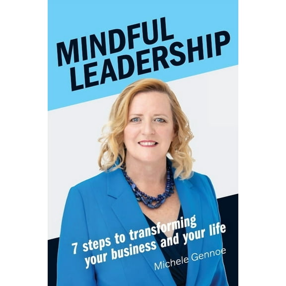 Mindful Leadership: 7 Steps to Transforming Your Business and Your Life, (Paperback)