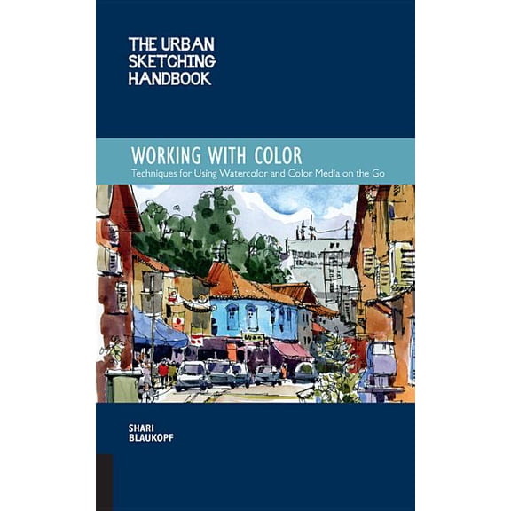 Urban Sketching Handbooks The Urban Sketching Handbook Working with Color: Techniques for Using Watercolor and Color Media on the Go, Book 7, (Paperback)