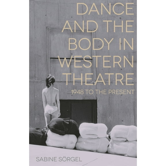 Dance and the Body in Western Theatre: 1948 to the Present, (Paperback)