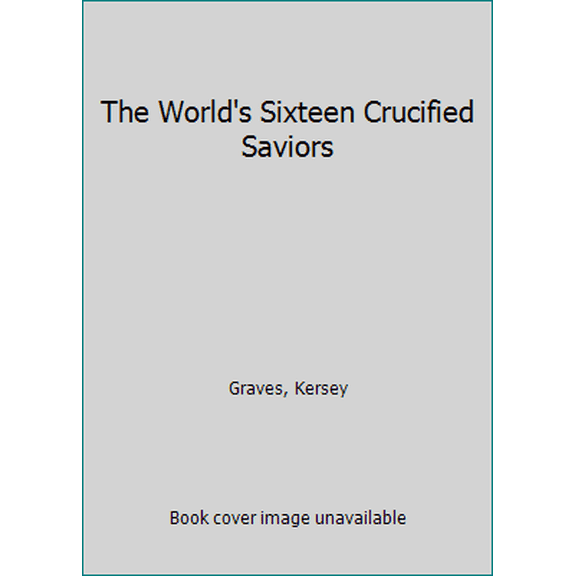 Pre-Owned The World's Sixteen Crucified Saviors (Paperback) by Kersey Graves