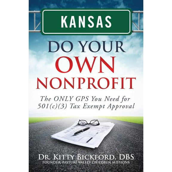 Do Your Own Nonprofit: Kansas Do Your Own Nonprofit: The ONLY GPS You Need for 501c3 Tax Exempt Approval (Paperback)