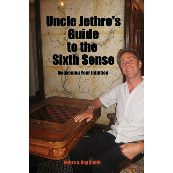 Uncle Jethro's Guide to the Sixth Sense: Awakening Your Intuition, (Paperback)