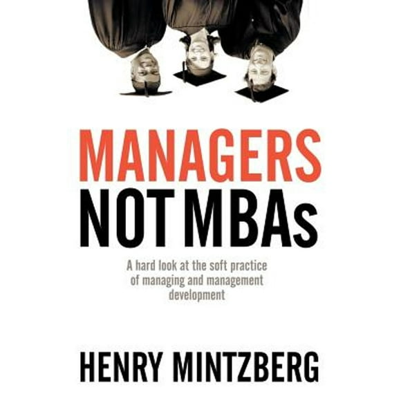 Pre-Owned Managers Not MBAs: A Hard Look at the Soft Practice of Managing and Management Development (Paperback 9781576753514) by Henry Mintzberg
