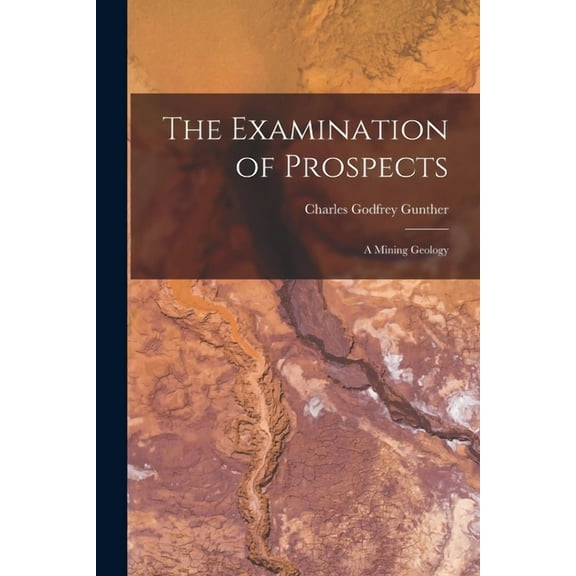 The Examination of Prospects : A Mining Geology (Paperback)