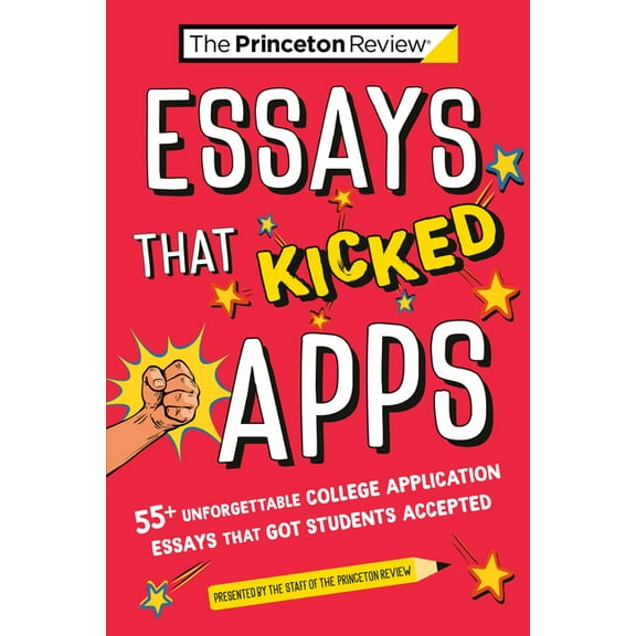 College Admissions Guides Essays That Kicked Apps: 55  Unforgettable College Application Essays That Got Students Accepted, (Paperback)