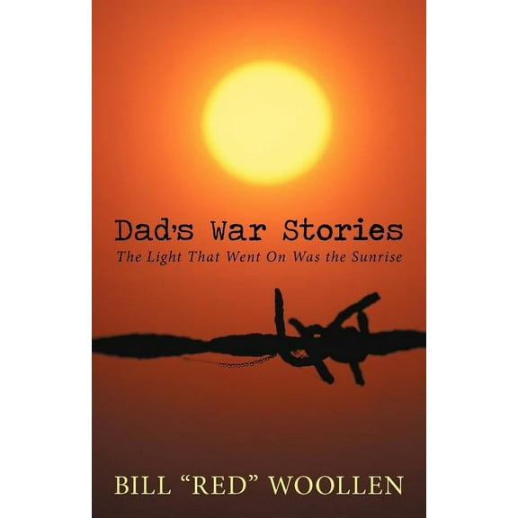 Dad's War Stories: The Light That Went on Was the Sunrise, (Paperback)