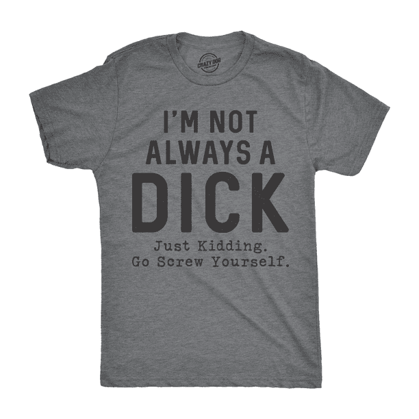 Mens Im Not Always A Dick Tshirt Funny Sarcastic A-Hole Tee For Guys ...