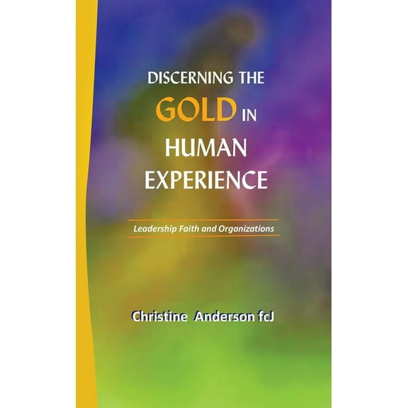 Discerning the Gold in Human Experience: Leadership Faith and Organizations, (Hardcover)