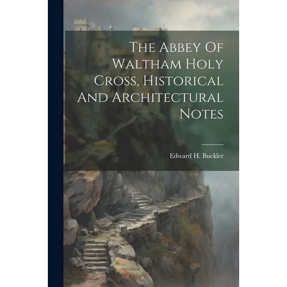 The Abbey Of Waltham Holy Cross, Historical And Architectural Notes (Paperback)