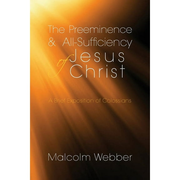 The Preeminence and All-Sufficiency of Jesus Christ (Paperback)