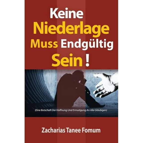 Keine Niederlage Muss EndgÃ¼ltig Sein!: Eine Botschaft Der Hoffnung Und Ermutigung An Alle GlÃ¤ubigen, (Paperback)