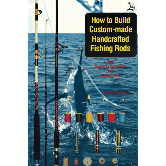 How to Build Custom-Made Handcrafted Fishing Rods: And Repair or Customize Your Favorite Rod, (Paperback)