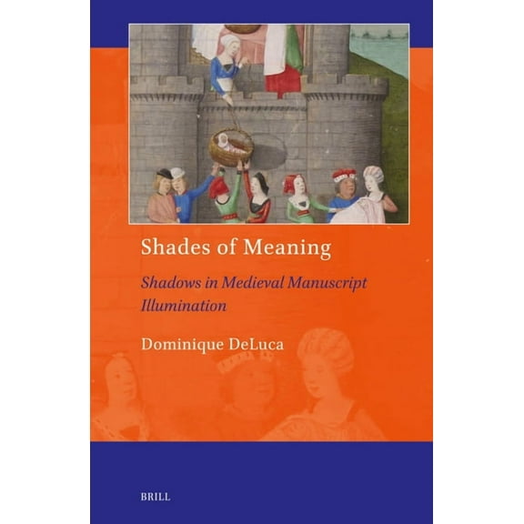 Art and Material Culture in Medieval and Shades of Meaning: Shadows in Medieval Manuscript Illumination, Book 25, (Hardcover)