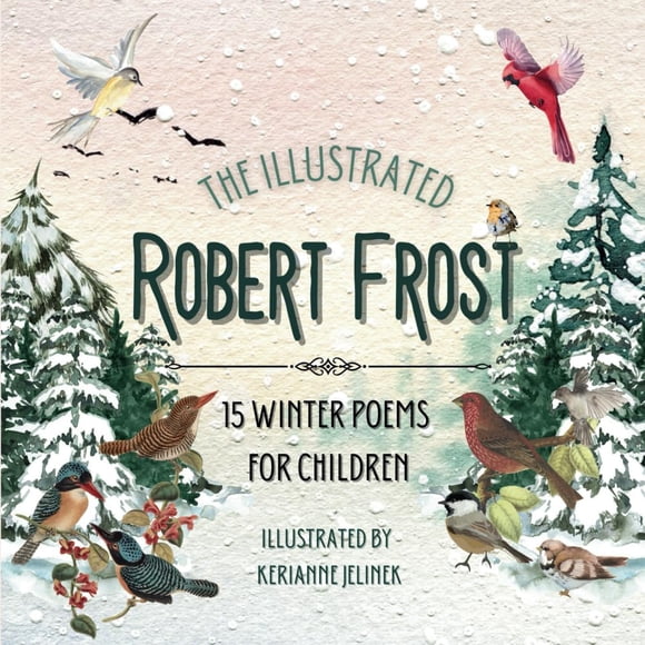 The Illustrated Robert Frost: 15 Winter Poems for Children - Robert Frost for Kids, Poetry Books for Kids, Poetry Picture Books, Robert Frost Kids Boo