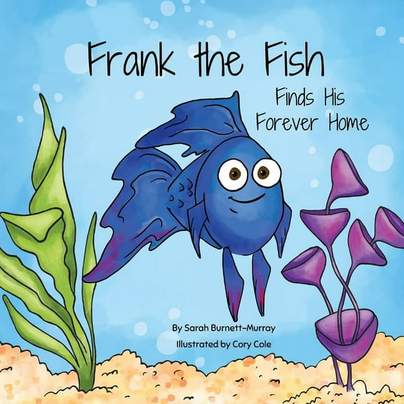 Frank the Fish Frank the Fish Finds His Forever Home: (A Portion of All Proceeds Donated to Support Adoption), Book 1, (Paperback)