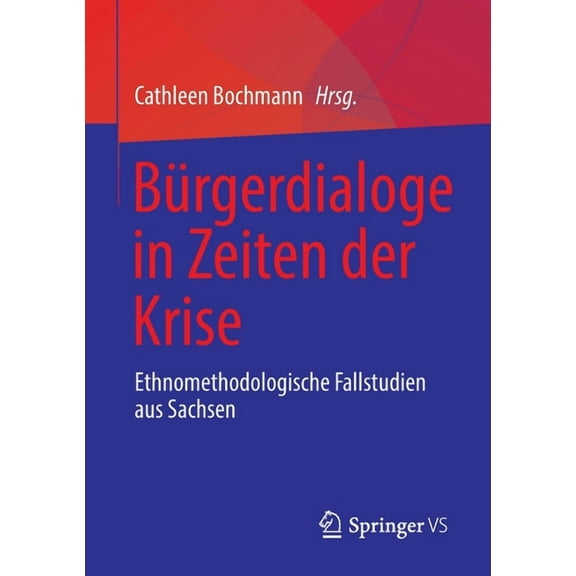 Bürgerdialoge in Zeiten der Krise: Ethnomethodologische Fallstudien aus Sachsen, (Paperback)