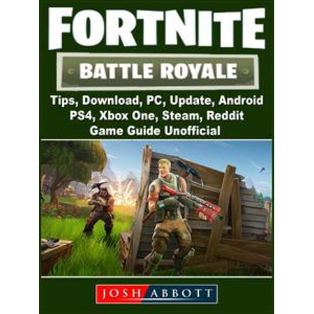 Fortnite Battle Royale Tips Download Pc Update Android Ps4 - fortnite battle royale tips download pc update android ps4 xbox one steam reddit game guide unofficial ebook walmart com