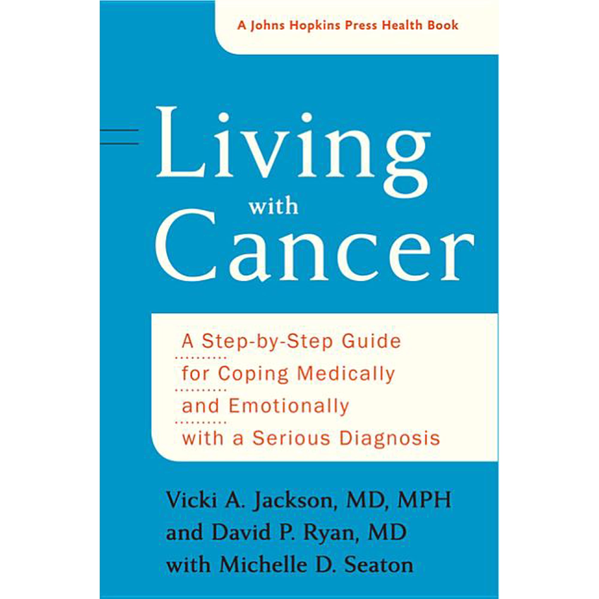 Living With Cancer : A Step-by-step Guide for Coping Medically and Emotionally With a Serious Diagnosis