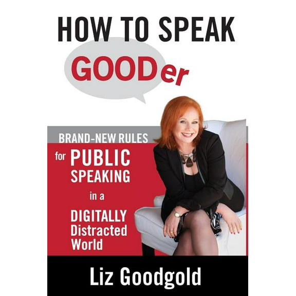 How to Speak Gooder: Brand-New Rules for Public Speaking in a Digitally Distracted World, (Hardcover)