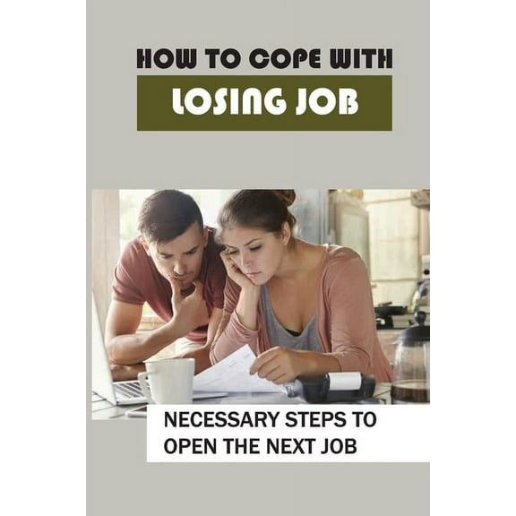 How To Cope With Losing Job: Necessary Steps To Open The Next Job: How To Deal With Unemployment Anxiety (Paperback)