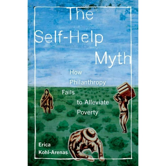 Poverty, Interrupted: The Self-Help Myth : How Philanthropy Fails to Alleviate Poverty (Series #1) (Edition 1) (Paperback)