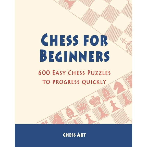 Chess for Beginners: 600 Easy Chess Puzzles to progress quickly, (Paperback)