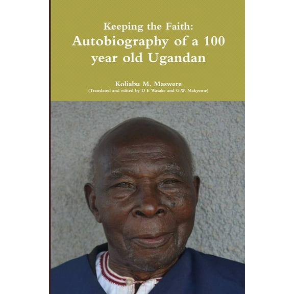 Keeping the Faith: Autobiography of a 100 year old Ugandan, (Paperback)