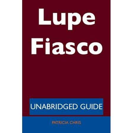 Lupe Fiasco - Unabridged Guide - eBook (Best Of Lupe Fiasco)
