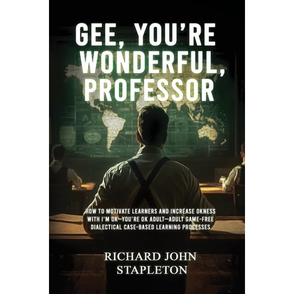 Gee, You're Wonderful, Professor: How to Motivate Learners and Increase Okness with I'm Ok-You're Ok Adult- Adult Game-F, (Paperback)