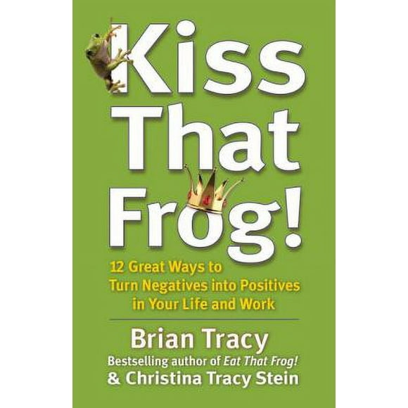 Pre-Owned Kiss That Frog!: 12 Great Ways to Turn Negatives Into Positives in Your Life and Work (Hardcover) 1609942809 9781609942809