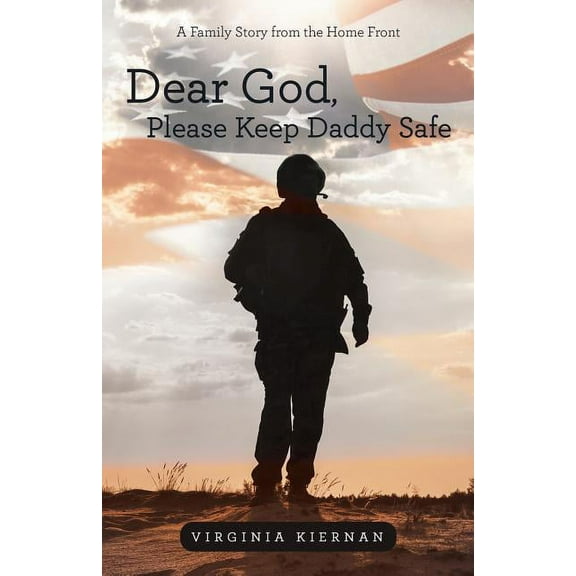 Dear God, Please Keep Daddy Safe : A Family Story from the Home Front