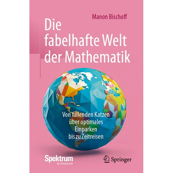 Die Fabelhafte Welt Der Mathematik: Von Fallenden Katzen Ãber Optimales Einparken Bis Zu Zeitreisen, (Paperback)