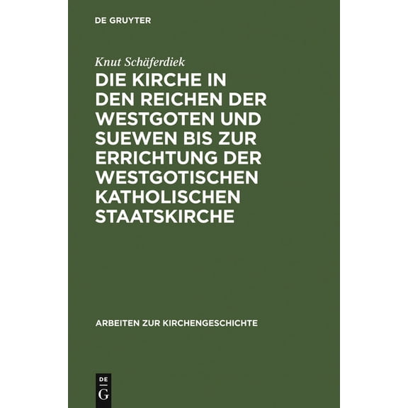 Arbeiten Zur Kirchengeschichte Die Kirche in Den Reichen Der Westgoten Und Suewen Bis Zur Errichtung Der Westgotischen Katholischen Staatskirche, Book 39, (Hardcover)