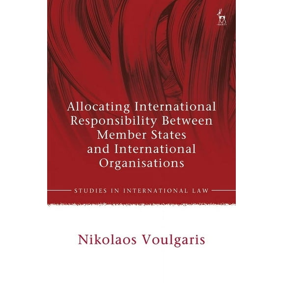 Studies in International Law Allocating International Responsibility Between Member States and International Organisations, (Hardcover)