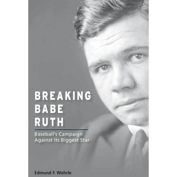 Sports and American Culture Breaking Babe Ruth: Baseball's Campaign Against Its Biggest Star, (Paperback)