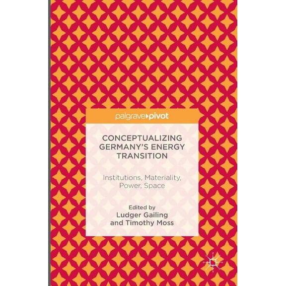Conceptualizing Germany's Energy Transition: Institutions, Materiality, Power, Space, (Hardcover)