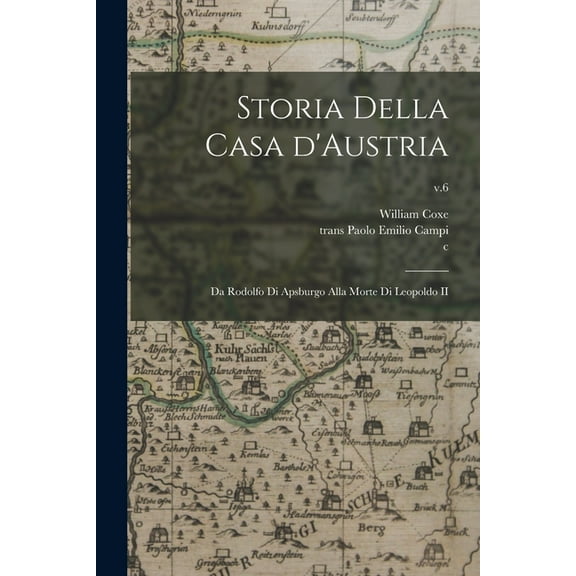 Storia Della Casa D'Austria : Da Rodolfo di Apsburgo Alla Morte di Leopoldo II; v.6 (Paperback)
