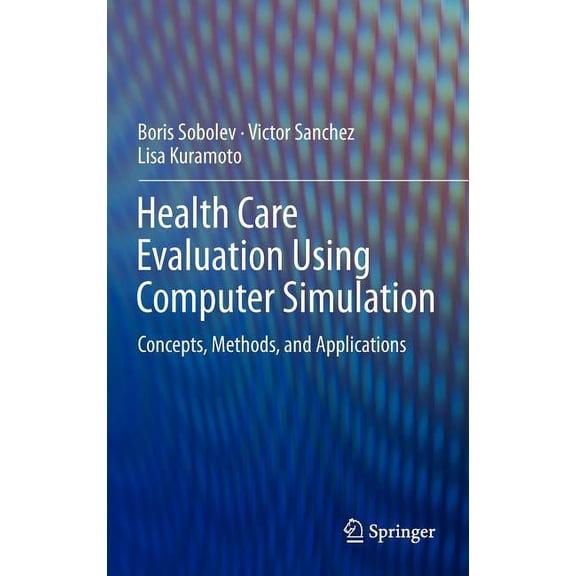 Health Care Evaluation Using Computer Simulation: Concepts, Methods, and Applications, (Hardcover)
