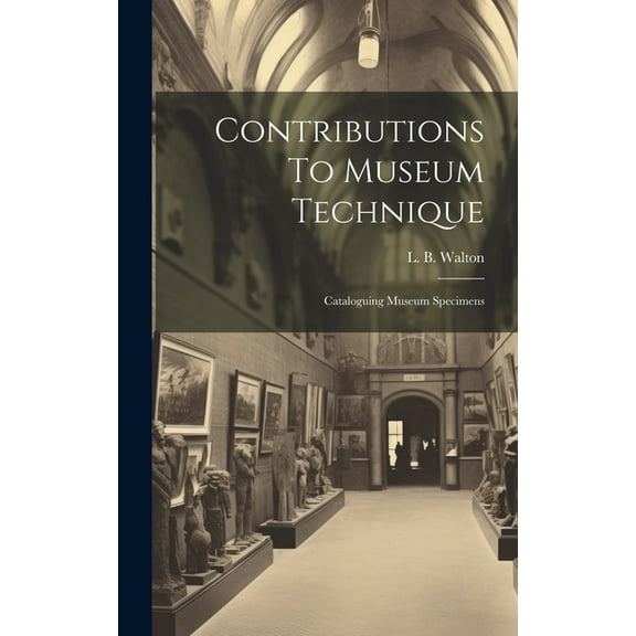 Contributions To Museum Technique: Cataloguing Museum Specimens (Hardcover)