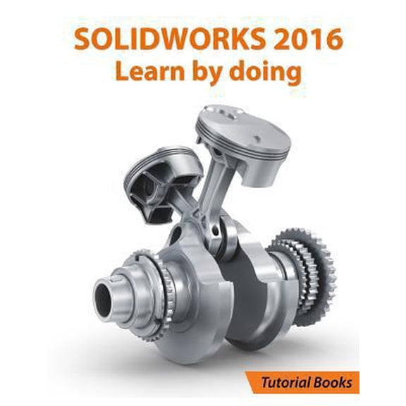 Pre-Owned SOLIDWORKS 2016 Learn by doing: Part, Assembly, Drawings, Sheet metal, Surface Design, Mold Tools, Weldments, DimXpert, and Rendering (Paperback) 1523951354 9781523951352