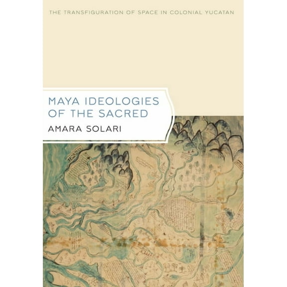 Latin American and Caribbean Arts and Cu Maya Ideologies of the Sacred: The Transfiguration of Space in Colonial Yucatan, (Hardcover)