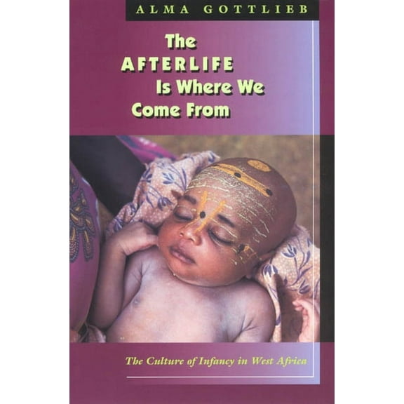 The Afterlife Is Where We Come from: The Culture of Infancy in West Africa, (Paperback)