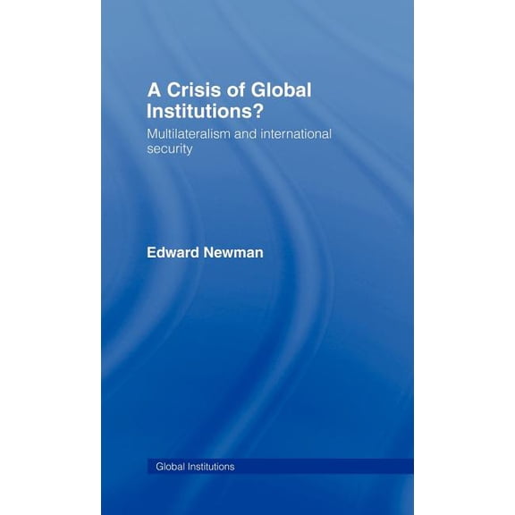 Global Institutions A Crisis of Global Institutions?: Multilateralism and International Security, Book 17, (Hardcover)